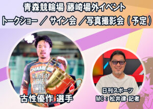 【藤崎場外】古性優作選手・松井律記者　来場イベント
