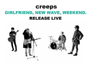 creeps GIRLFRIEND、 NEW WAVE、 WEEKEND. RELEASE LIVE
